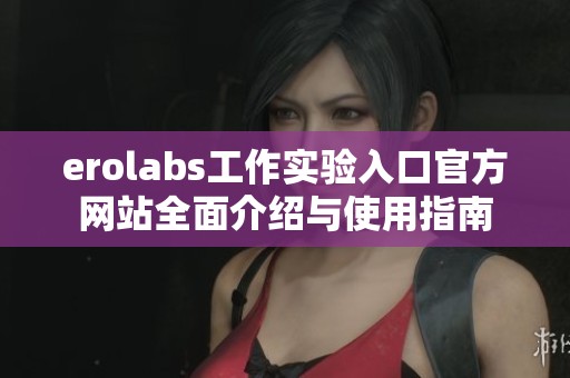 erolabs工作实验入口官方网站全面介绍与使用指南