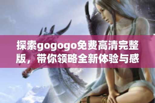 探索gogogo免费高清完整版，带你领略全新体验与感动！