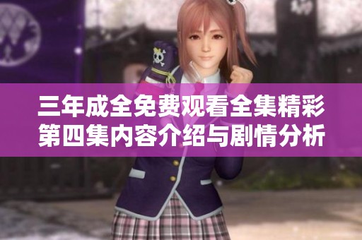 三年成全免费观看全集精彩第四集内容介绍与剧情分析