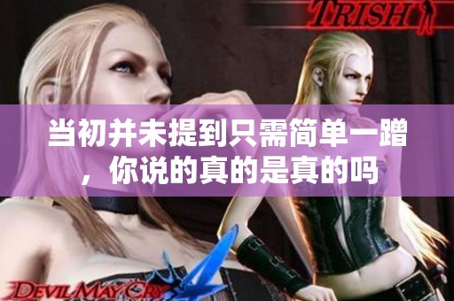 当初并未提到只需简单一蹭，你说的真的是真的吗