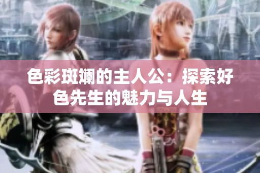 色彩斑斓的主人公：探索好色先生的魅力与人生