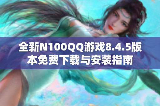 全新N100QQ游戏8.4.5版本免费下载与安装指南