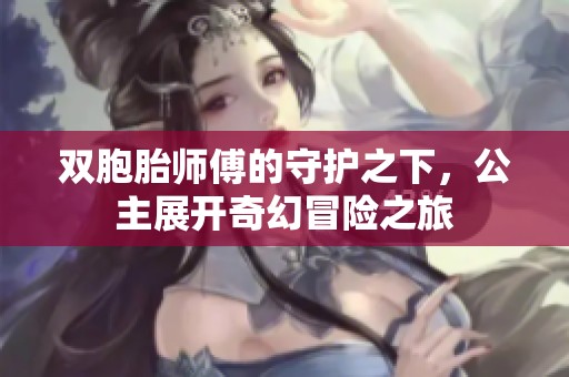 双胞胎师傅的守护之下，公主展开奇幻冒险之旅