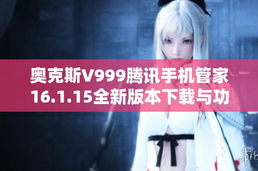 奥克斯V999腾讯手机管家16.1.15全新版本下载与功能介绍