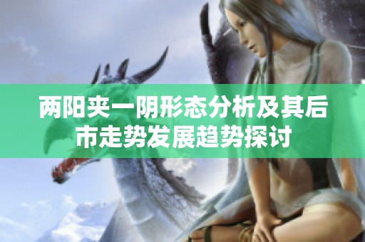 两阳夹一阴形态分析及其后市走势发展趋势探讨