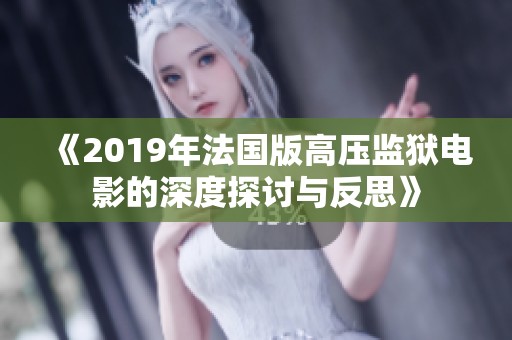 《2019年法国版高压监狱电影的深度探讨与反思》
