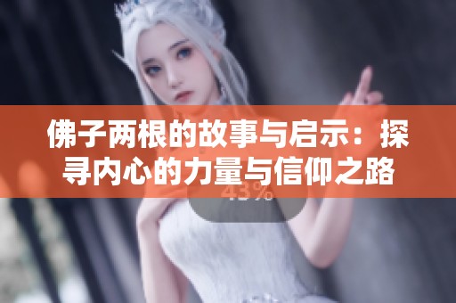 佛子两根的故事与启示：探寻内心的力量与信仰之路