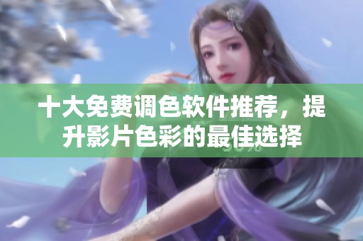 十大免费调色软件推荐，提升影片色彩的最佳选择