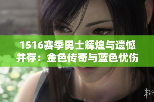 1516赛季勇士辉煌与遗憾并存：金色传奇与蓝色忧伤的交织