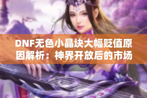 DNF无色小晶块大幅贬值原因解析：神界开放后的市场变化探讨