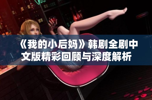 《我的小后妈》韩剧全剧中文版精彩回顾与深度解析