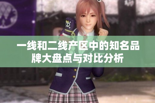 一线和二线产区中的知名品牌大盘点与对比分析