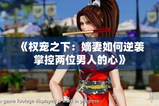 《权宠之下：嫡妻如何逆袭掌控两位男人的心》