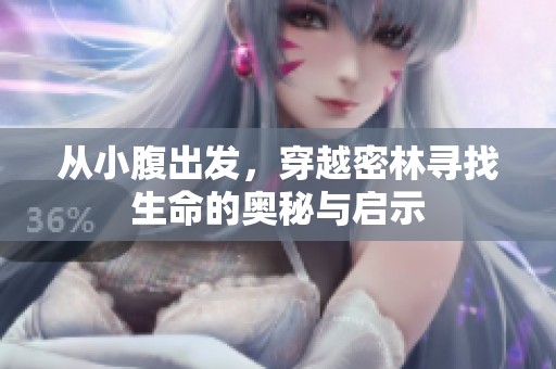 从小腹出发，穿越密林寻找生命的奥秘与启示