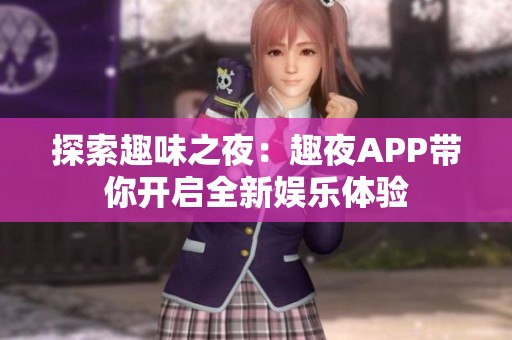 探索趣味之夜：趣夜APP带你开启全新娱乐体验