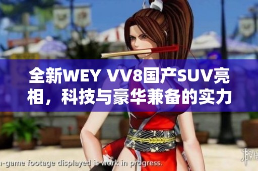 全新WEY VV8国产SUV亮相，科技与豪华兼备的实力之选