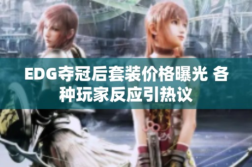 EDG夺冠后套装价格曝光 各种玩家反应引热议