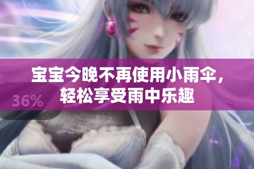 宝宝今晚不再使用小雨伞，轻松享受雨中乐趣