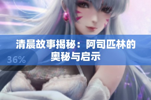 清晨故事揭秘：阿司匹林的奥秘与启示