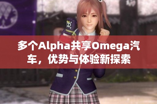 多个Alpha共享Omega汽车，优势与体验新探索