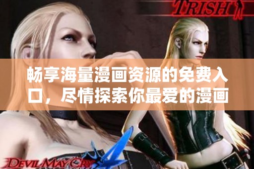 畅享海量漫画资源的免费入口，尽情探索你最爱的漫画世界