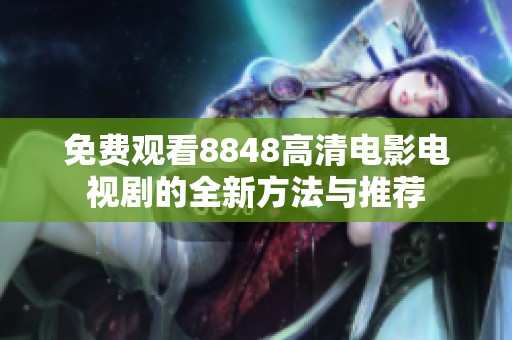 免费观看8848高清电影电视剧的全新方法与推荐