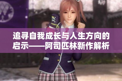 追寻自我成长与人生方向的启示——阿司匹林新作解析