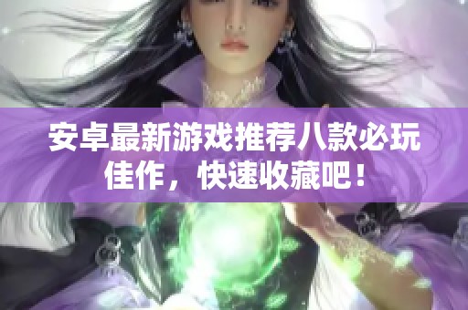 安卓最新游戏推荐八款必玩佳作，快速收藏吧！