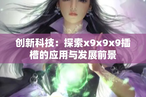 创新科技：探索x9x9x9插槽的应用与发展前景