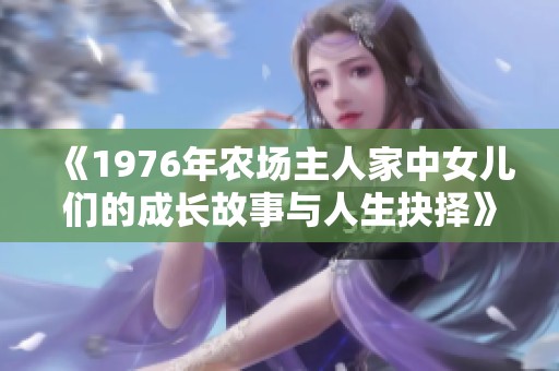 《1976年农场主人家中女儿们的成长故事与人生抉择》