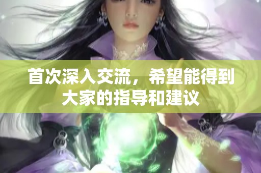 首次深入交流，希望能得到大家的指导和建议