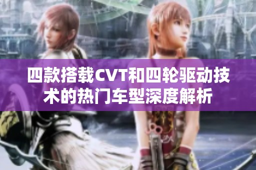 四款搭载CVT和四轮驱动技术的热门车型深度解析