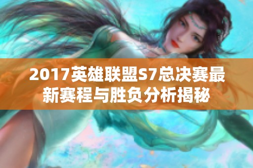 2017英雄联盟S7总决赛最新赛程与胜负分析揭秘