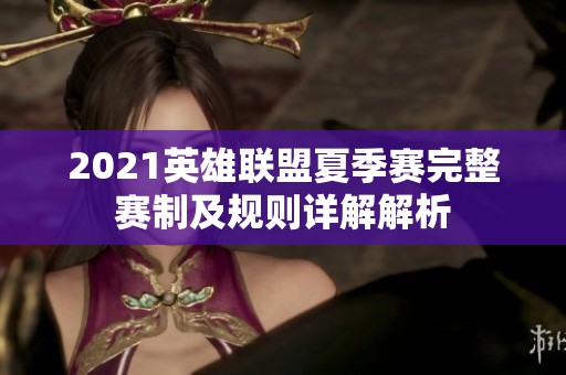 2021英雄联盟夏季赛完整赛制及规则详解解析