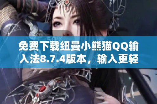 免费下载纽曼小熊猫QQ输入法8.7.4版本，输入更轻松