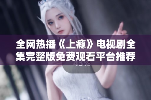 全网热播《上瘾》电视剧全集完整版免费观看平台推荐