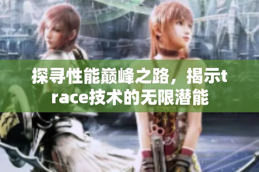 探寻性能巅峰之路，揭示trace技术的无限潜能