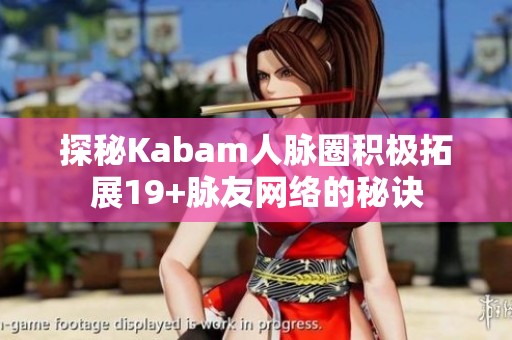 探秘Kabam人脉圈积极拓展19+脉友网络的秘诀