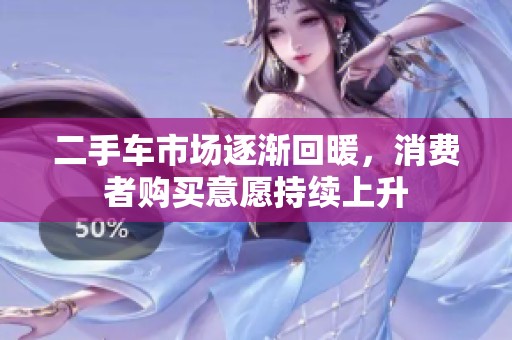 二手车市场逐渐回暖，消费者购买意愿持续上升