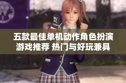 五款最佳单机动作角色扮演游戏推荐 热门与好玩兼具
