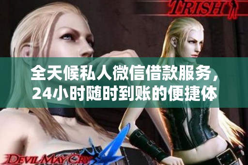 全天候私人微信借款服务，24小时随时到账的便捷体验
