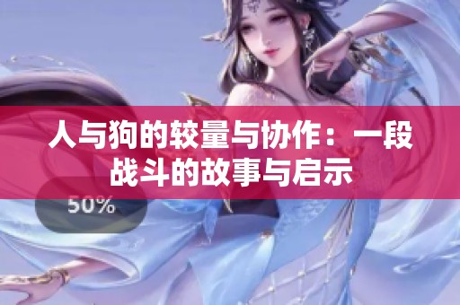 人与狗的较量与协作：一段战斗的故事与启示