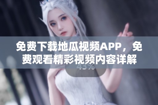 免费下载地瓜视频APP，免费观看精彩视频内容详解