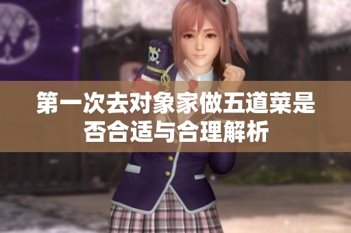 第一次去对象家做五道菜是否合适与合理解析