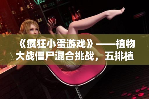 《疯狂小蛋游戏》——植物大战僵尸混合挑战，五排植物联手对抗僵王！