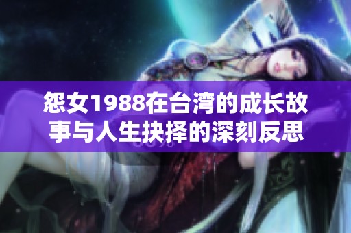 怨女1988在台湾的成长故事与人生抉择的深刻反思