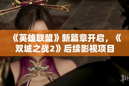 《英雄联盟》新篇章开启，《双城之战2》后续影视项目正式启动