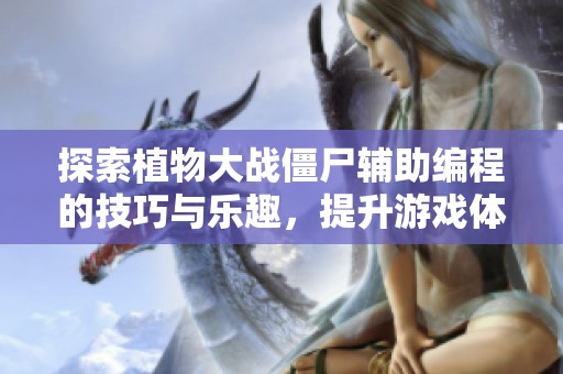 探索植物大战僵尸辅助编程的技巧与乐趣，提升游戏体验