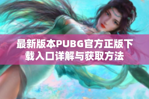最新版本PUBG官方正版下载入口详解与获取方法
