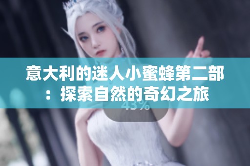 意大利的迷人小蜜蜂第二部：探索自然的奇幻之旅